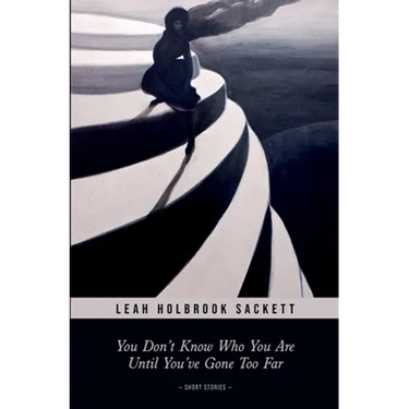 You Don't Know Who You Are until You've Gone Too Far: Short Stories