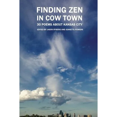 Finding Zen In Cow Town: 30 Poems About Kansas City