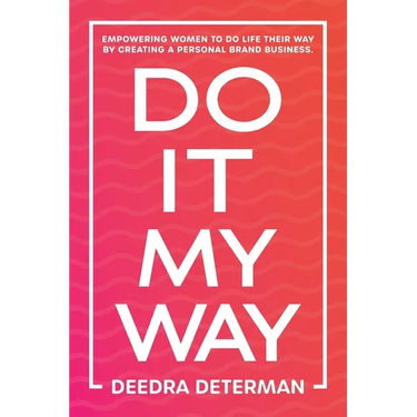 Do It My Way: Empowering Women to Do Life Their Way by Creating a Personal Brand Business