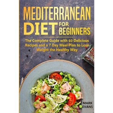 Mediterranean Diet for Beginners: The Complete Guide with 60 Delicious Recipes and a 7-Day Meal Plan to Lose Weight the Healthy Way