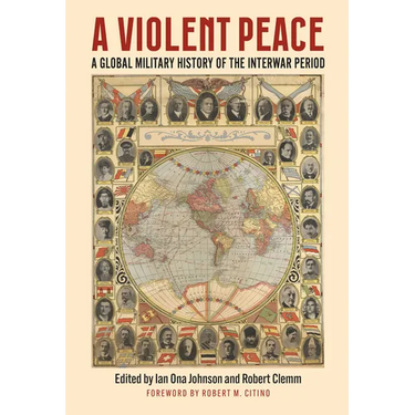 A Violent Peace: A Global Military History of the Interwar Period