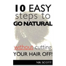 10 Easy Steps To Go Natural Without Cutting Your Hair Off!