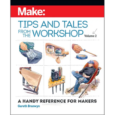 Make: Tips and Tales from the Workshop Volume 2: A Handy Reference for Makers