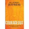 Courageous: 10 Strategies for Thriving in a Hostile World