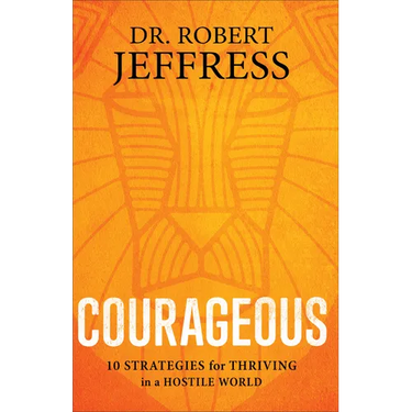 Courageous: 10 Strategies for Thriving in a Hostile World