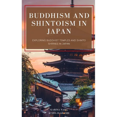 Buddhism and Shintoism in Japan: Exploring Buddhist Temples and Shinto Shrines in Japan