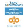 Savvy Conversations: A practical framework for effective workplace relationships