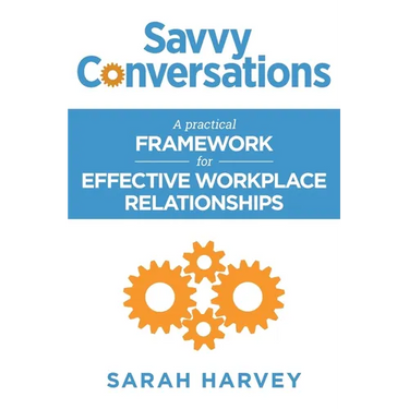 Savvy Conversations: A practical framework for effective workplace relationships