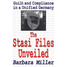 The Stasi Files Unveiled: Guilt and Compliance in a Unified Germany