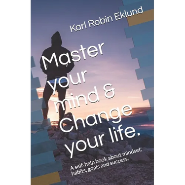 Master your mind & Change your life.: A self-help book about mindset, habits, goals and success.