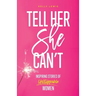 Tell Her She Can't: Inspiring Stories of Unstoppable Women