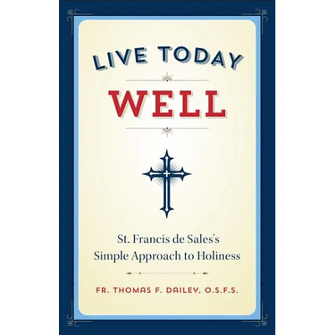 Live Today Well: St. Francis de Sales's Simple Approach to Holiness