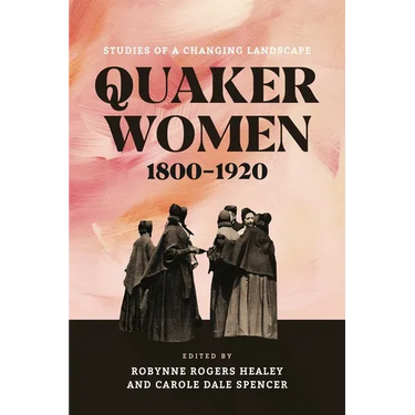 Quaker Women, 1800-1920: Studies of a Changing Landscape