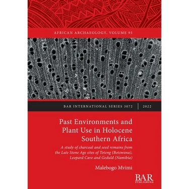 Past Environments and Plant Use in Holocene Southern Africa: A study of charcoal and seed remains from the Late Stone Age sites of Toteng (Botswana),
