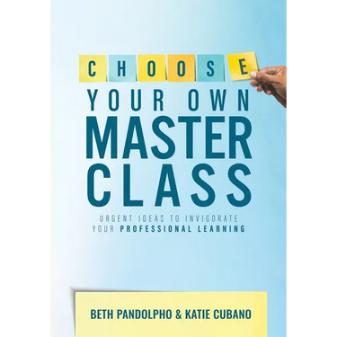 Choose Your Own Master Class: Urgent Ideas to Invigorate Your Professional Learning (Be the Master of Your Own Professional Learning with This Essenti