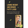 Losing Weight And Reduce Fatty Liver: Steps To Cure Fatty Liver And Lose Weight For A Better Life: Unhealthy Foods
