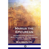 Marius the Epicurean: His Sensations and Ideas - Both Volumes of the Philosophic Novel, Complete