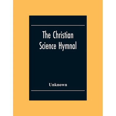 The Christian Science Hymnal: With Seven Hymns Written By The Reverend Mary Baker Eddy