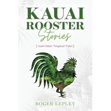 Kaua'i Rooster Stories and Other Tropical Tales