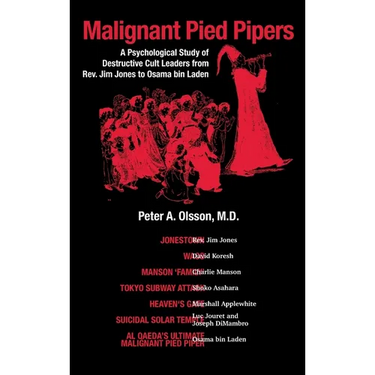 Malignant Pied Pipers: A Psychological Study of Destructive Cult Leaders from Rev. Jim Jones to Osama bin Laden