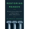 Restoring Reason: Using the Ancient Liberal Arts to Defend Against Modern Manipulation