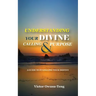 Understanding Your Divine Calling And Purpose: A Guide to Fulfilling Your Destiny