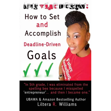 Live Your Dream: How to Set and Accomplish Deadline-Driven Goals