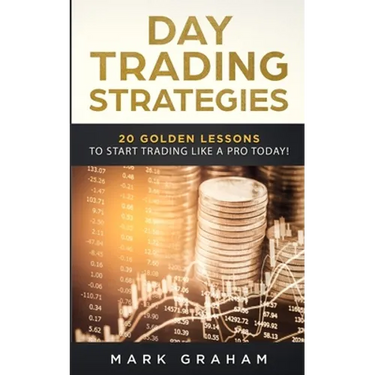 Day Trading Strategies: 20 Golden Lessons to Start Trading Like a PRO Today! Learn Stock Trading and Investing for Complete Beginners. Day Trading for