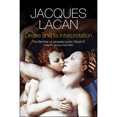 Desire and Its Interpretation: The Seminar of Jacques Lacan, Book VI