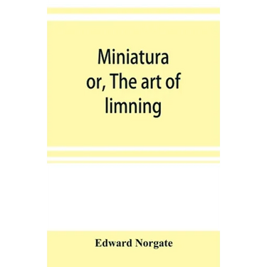 Miniatura; or, The art of limning