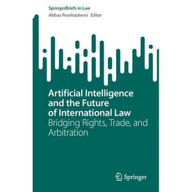 Artificial Intelligence and the Future of International Law: Bridging Rights, Trade, and Arbitration