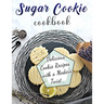 Sugar Cookie Cookbook: Delicious Cookie Recipes with a Modern Twist
