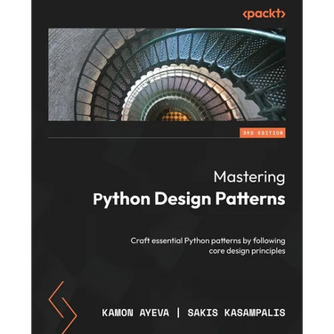 Mastering Python Design Patterns - Third Edition: Craft essential Python patterns by following core design principles