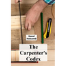 The Carpenter's Codex: A Timeless Compendium of Traditional Carpentry Methods for Residential And Commercial Construction