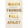 When Things Fall Apart: Heart Advice for Difficult Times