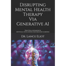 Disrupting Mental Health Therapy Via Generative AI: Practical Advances In Artificial Intelligence And Machine Learning