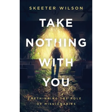Take Nothing With You: Rethinking the Role of Missionaries