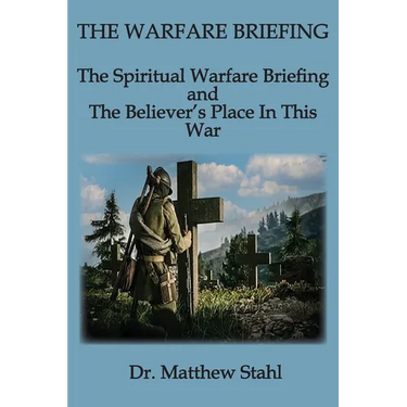The Warfare Briefing: The Spiritual Warfare Briefing and the Believer's Place in this War