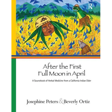 After the First Full Moon in April: A Sourcebook of Herbal Medicine from a California Indian Elder