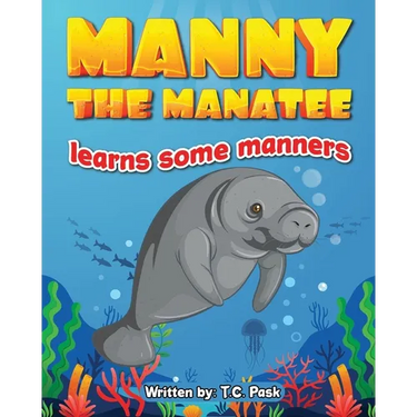 Manny the Manatee Learns Some Manners: Children's Illustrated Storybook Teaching Importance of Manners and Politeness - Ages 4-8