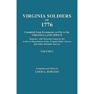 Virginia Soldiers of 1776. Compiled from Documents on File in the Virginia Land Office. in Three Volumes. Volume I