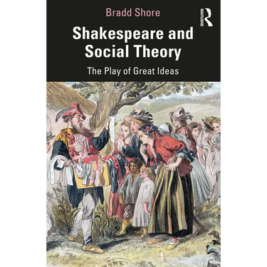 Shakespeare and Social Theory: The Play of Great Ideas