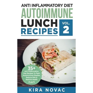 Anti Inflammatory Diet: Autoimmune Lunch Recipes: 35+ Anti Inflammation Diet Recipes To Fight Autoimmune Disease, Reduce Pain & Restore Health