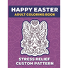 Happy Easter Adult Coloring Book: 8.5" x 11" Fun Exercise For Stress Release And Relaxation For Grown Ups And Teens - Custom Unique Hand Drawn Pattern