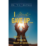 I Almost Gave Up... Until I Realized Giving Up Wasn't an Option...