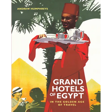 Grand Hotels of Egypt: In the Golden Age of Travel