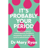 It's Probably Your Period: From Hormones to Contraceptives, Fertility to Menopause, Work with Your Cycle to Unlock Better Health