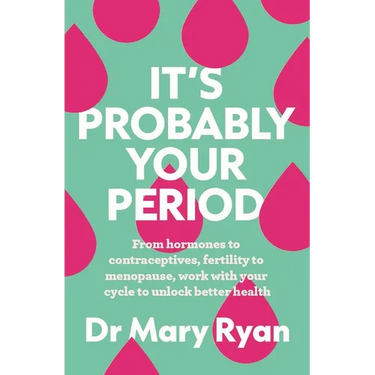 It's Probably Your Period: From Hormones to Contraceptives, Fertility to Menopause, Work with Your Cycle to Unlock Better Health