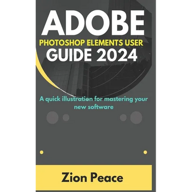 Adobe Photoshop Elements User Guide 2024: A quick illustration for mastering your new software