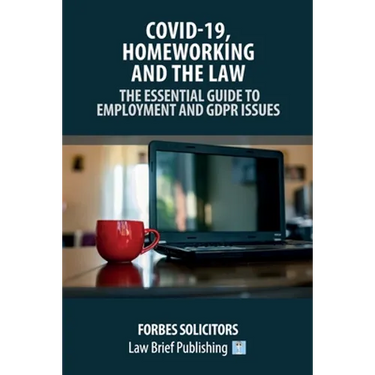 Covid-19, Homeworking and the Law - The Essential Guide to Employment and GDPR Issues